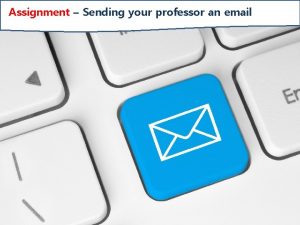 Assignment Sending your professor an email Audience purpose