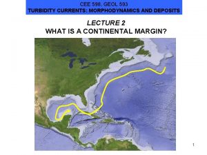 CEE 598 GEOL 593 TURBIDITY CURRENTS MORPHODYNAMICS AND