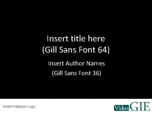 Insert title here Gill Sans Font 64 Insert