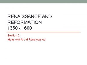 RENAISSANCE AND REFORMATION 1350 1600 Section 2 Ideas