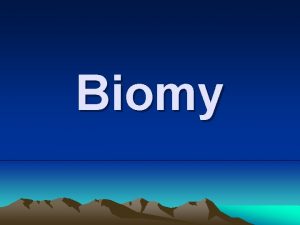 Biomy Biomy Anotace Prezentace slou k pehledu biom
