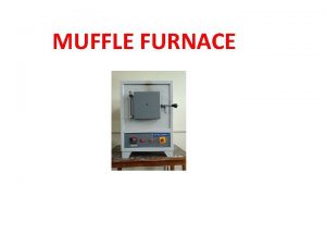 MUFFLE FURNACE v STEEL PRODUCTS ARE HEAT TREATED