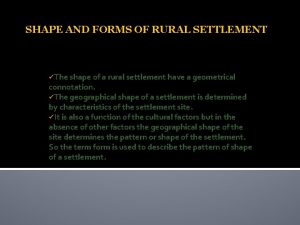 SHAPE AND FORMS OF RURAL SETTLEMENT The shape