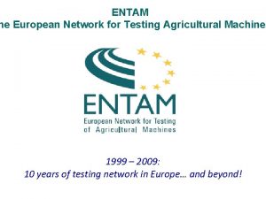 ENTAM he European Network for Testing Agricultural Machines