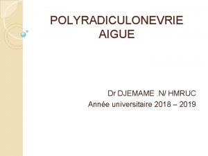 POLYRADICULONEVRIE AIGUE Dr DJEMAME N HMRUC Anne universitaire