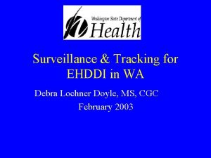 Surveillance Tracking for EHDDI in WA Debra Lochner