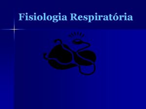 Fisiologia Respiratria Fisiologia Respiratria n Pulmes funo Trocas