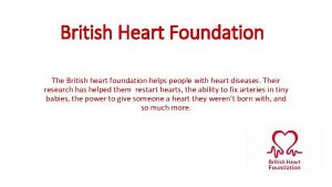 British Heart Foundation The British heart foundation helps