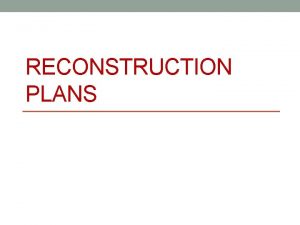 RECONSTRUCTION PLANS Reconstruction Reconstruction period of rebuilding the