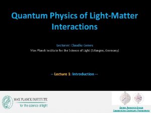 Quantum Physics of LightMatter Interactions Lecturer Claudiu Genes