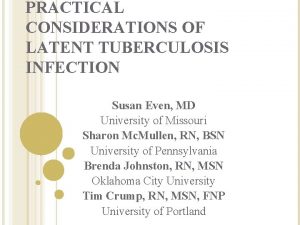 PRACTICAL CONSIDERATIONS OF LATENT TUBERCULOSIS INFECTION Susan Even