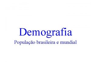 Demografia Populao brasileira e mundial Introduo O crescimento