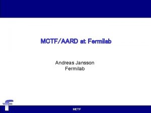 MCTFAARD at Fermilab Andreas Jansson Fermilab MCTF Directors