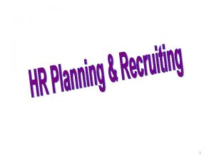 1 HUMAN RESOURCE PLANNING RECRUITING Learning Objectives List