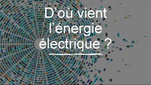 Do vient lnergie lectrique Nous utilisons lnergie quotidiennement