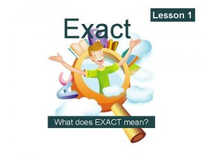 Exact What does EXACT mean Lesson 1 Discussion