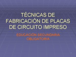 TCNICAS DE FABRICACIN DE PLACAS DE CIRCUITO IMPRESO