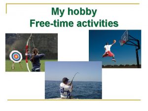 My hobby Freetime activities The aims of the