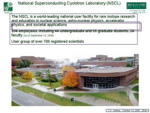 National Superconducting Cyclotron Laboratory NSCL The NSCL is