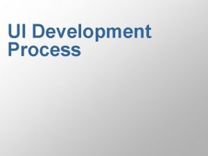 UI Development Process UI Development process n Like