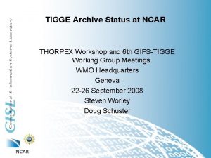 TIGGE Archive Status at NCAR THORPEX Workshop and