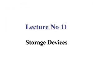 Lecture No 11 Storage Devices Storage Involves Two
