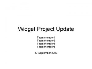 Widget Project Update Team member 1 Team member