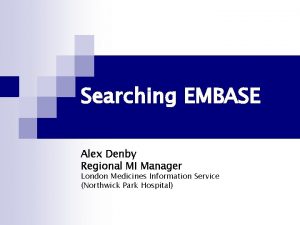 Searching EMBASE Alex Denby Regional MI Manager London