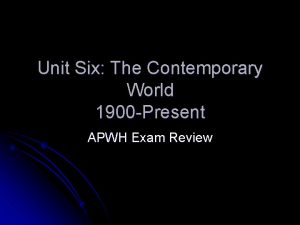Unit Six The Contemporary World 1900 Present APWH