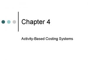 Chapter 4 ActivityBased Costing Systems Traditional Costing Traditional