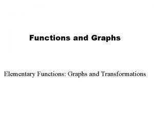 Functions and Graphs Elementary Functions Graphs and Transformations
