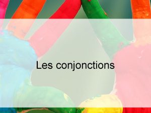 Les conjonctions Les conjonctions servent a relier deux