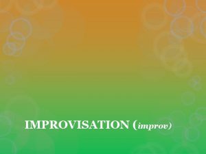 IMPROVISATION improv Essential Questions How do the rules