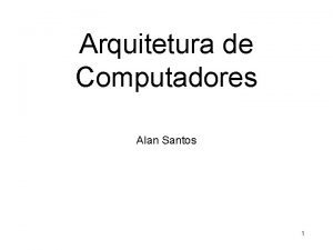 Arquitetura de Computadores Alan Santos 1 Arquitetura de