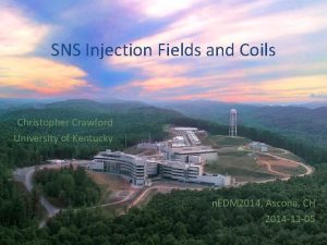 SNS Injection Fields and Coils Christopher Crawford University