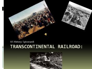 US History Spiconardi TRANSCONTINENTAL RAILROAD Origins Why would