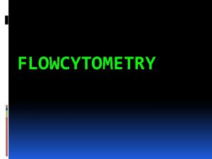 FLOWCYTOMETRY What Is Flow Cytometry Flow cells in