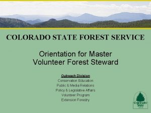 COLORADO STATE FOREST SERVICE Orientation for Master Volunteer