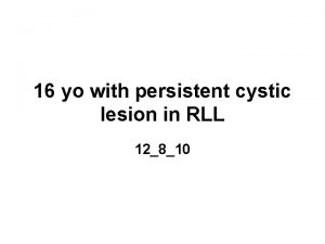 16 yo with persistent cystic lesion in RLL