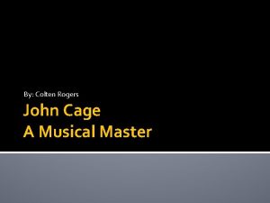 By Colten Rogers John Cage A Musical Master