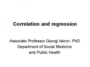 Correlation and regression Associate Professor Georgi Iskrov Ph