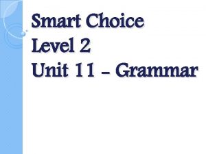Smart Choice Level 2 Unit 11 Grammar The