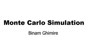 Monte Carlo Simulation Binam Ghimire Monte Carlo Simulation