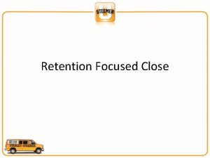 Retention Focused Close Retention Focused Close Fact Less