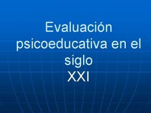 Evaluacin psicoeducativa en el siglo XXI Evaluacin Psicoeducativa