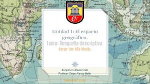 Unidad 1 El espacio geogrfico Tema Geografa descriptiva