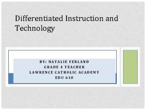Differentiated Instruction and Technology BY NATALIE FERLAND GRADE