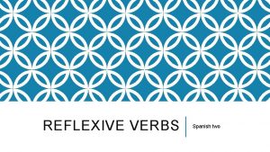 REFLEXIVE VERBS Spanish two WHAT ARE REFLEXIVE VERBS