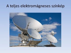 A teljes elektromgneses sznkp Elektromgneses hullmok Rdihullmok Ellltsa