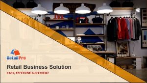 Retail Business Solution EASY EFFECTIVE EFFICIENT Retail Pro